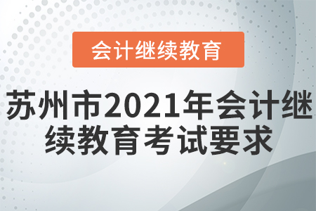 蘇州市2021年會(huì)計(jì)繼續(xù)教育考試有什么要求？
