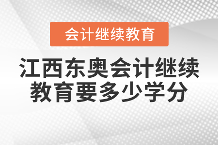 江西東奧會計繼續(xù)教育要多少學分？