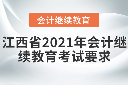 江西省2021年會計繼續(xù)教育考試有什么要求？