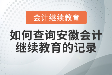 如何查詢安徽會(huì)計(jì)繼續(xù)教育的記錄？