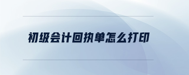 初級(jí)會(huì)計(jì)回執(zhí)單怎么打印