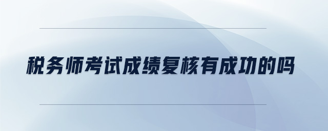 稅務(wù)師考試成績復核有成功的嗎
