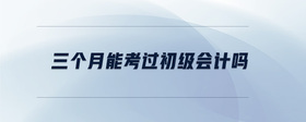 三個月能考過初級會計嗎