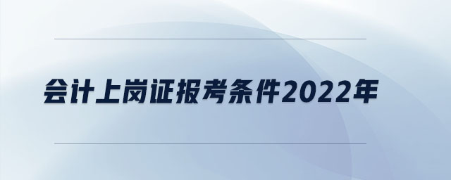 會計上崗證報考條件2022年