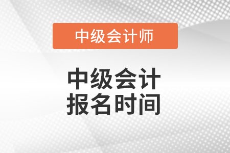 中級會計報名時間是在什么時候呢？