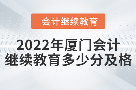 2022年廈門會計繼續(xù)教育多少分及格？