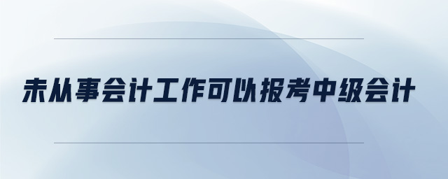 未從事會計工作可以報考中級會計