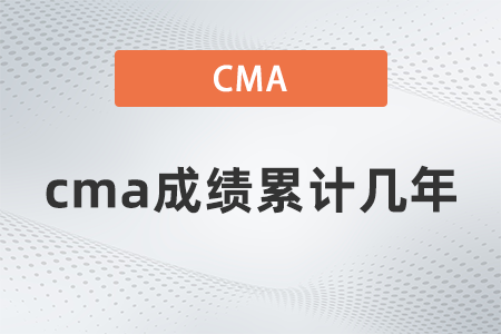 cma成績(jī)累計(jì)幾年