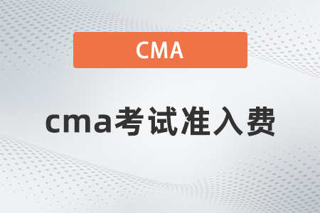 cma考試準(zhǔn)入費(fèi)