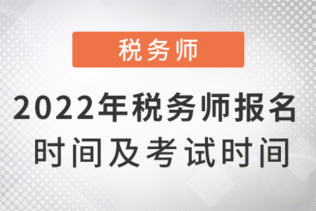 2022年稅務(wù)師報名時間及考試時間