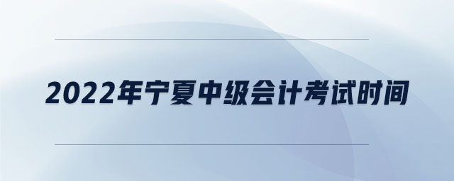 2022年寧夏中級會計考試時間