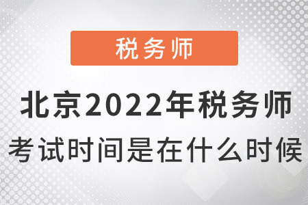 北京市東城區(qū)2022年稅務(wù)師考試時間是什么時候