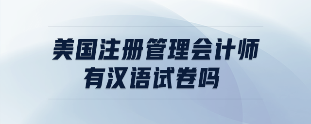 美國注冊(cè)管理會(huì)計(jì)師有漢語試卷嗎
