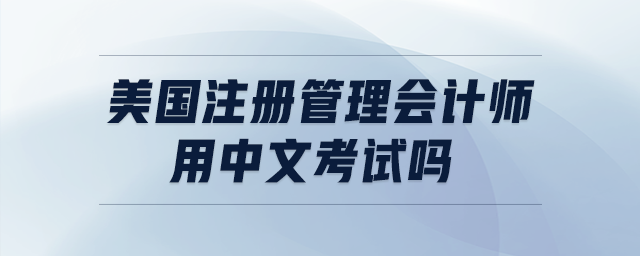美國注冊管理會計師用中文考試嗎