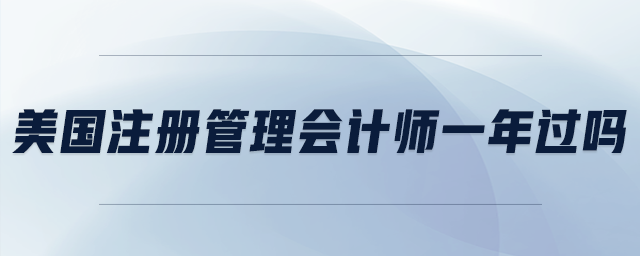 美國注冊管理會(huì)計(jì)師一年過嗎