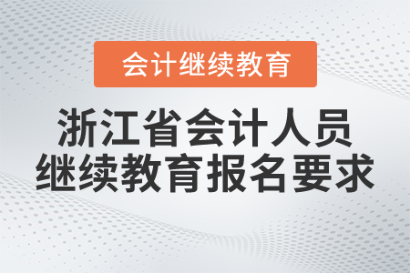 浙江省會(huì)計(jì)人員繼續(xù)教育報(bào)名要求