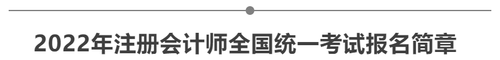 2022年注冊(cè)會(huì)計(jì)師全國統(tǒng)一考試報(bào)名簡(jiǎn)章