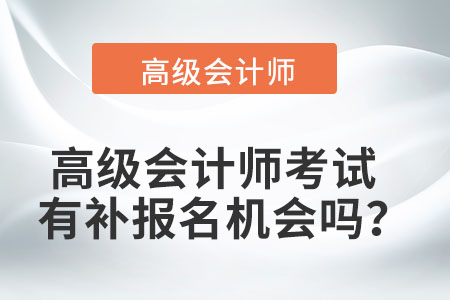 高級(jí)會(huì)計(jì)師考試有補(bǔ)報(bào)名機(jī)會(huì)嗎？