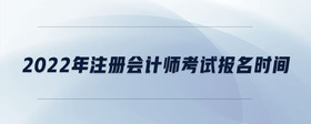 2022年注冊會計師考試報名時間