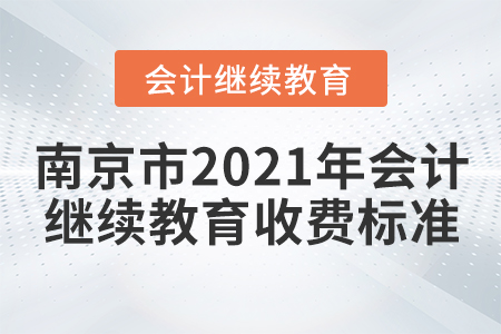 南京市2021年會計繼續(xù)教育收費標(biāo)準(zhǔn)