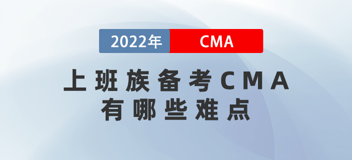 2022年上班族備考CMA有哪些難點？三個妙招幫你解決！