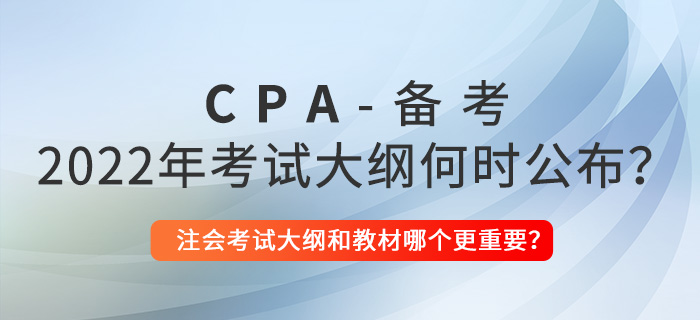 2022年注會(huì)考試大綱何時(shí)公布？考試大綱和教材哪個(gè)更重要？