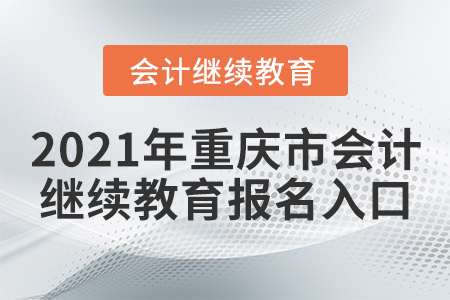 2021年重慶市會(huì)計(jì)繼續(xù)教育報(bào)名入口