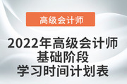 2022年高級(jí)會(huì)計(jì)師基礎(chǔ)階段學(xué)習(xí)時(shí)間計(jì)劃表