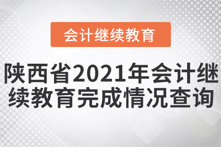 陜西省2021年會計繼續(xù)教育完成情況查詢