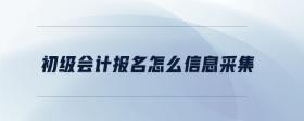 初級(jí)會(huì)計(jì)報(bào)名怎么信息采集