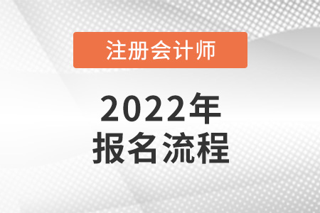 2022年注冊會計師考試報名流程公布了嗎？