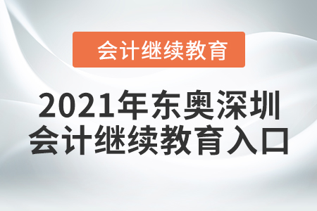 2021年東奧深圳會計繼續(xù)教育入口 2021年東奧深圳會計繼續(xù)教育入口