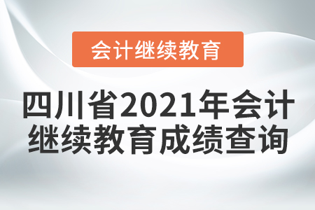 四川省2021年會計繼續(xù)教育成績查詢