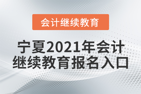 寧夏2021年會(huì)計(jì)繼續(xù)教育報(bào)名入口