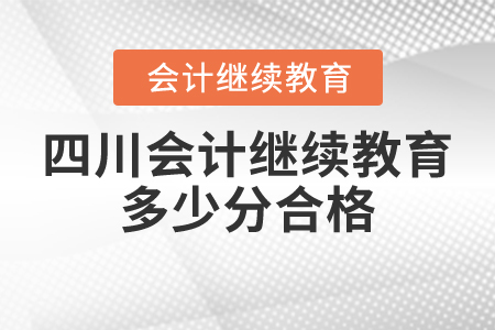 四川會(huì)計(jì)繼續(xù)教育多少分合格？