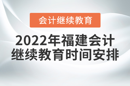 2022年福建會計繼續(xù)教育時間安排