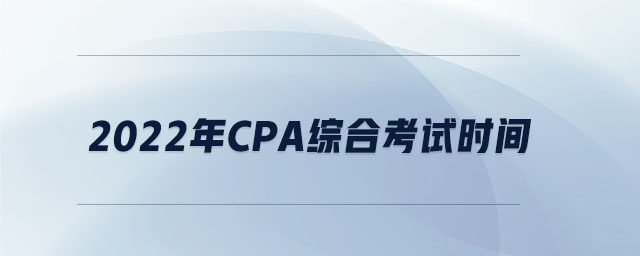2022年cpa綜合考試時(shí)間
