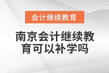 南京會計繼續(xù)教育可以補學(xué)嗎？