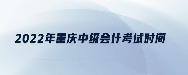 2022年重慶中級會計考試時間