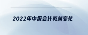 2022年中級會計教材變化
