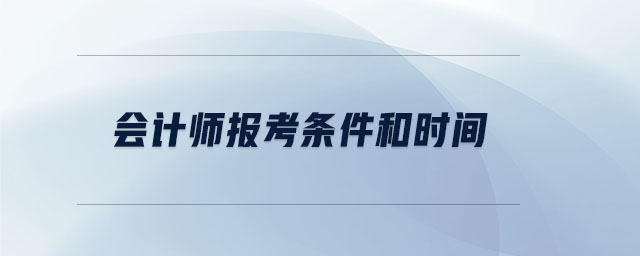 會(huì)計(jì)師報(bào)考條件和時(shí)間
