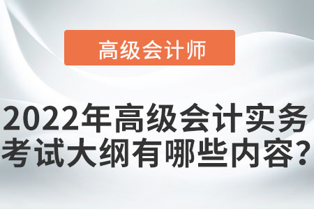 2022年高級(jí)會(huì)計(jì)實(shí)務(wù)考試大綱有哪些內(nèi)容？