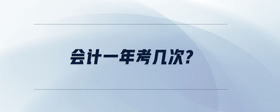 會(huì)計(jì)一年考幾次?