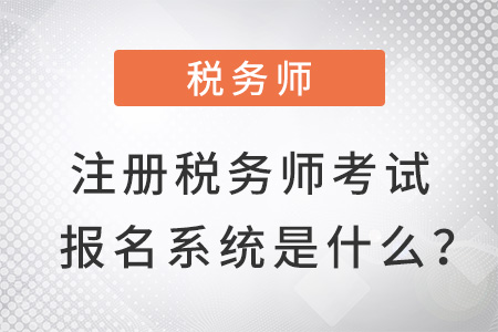 注冊稅務(wù)師考試報名系統(tǒng)是什么？