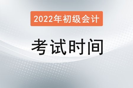 新疆自治區(qū)巴音郭楞蒙古2022初級(jí)會(huì)計(jì)考試時(shí)間是多少？