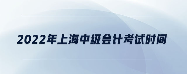 2022年上海中級(jí)會(huì)計(jì)考試時(shí)間