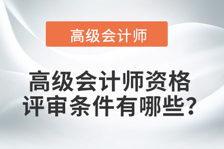 高級會計師資格評審條件有哪些？