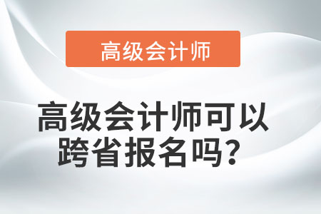 高級會計師可以跨省報名嗎？