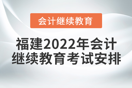 福建2022年會(huì)計(jì)繼續(xù)教育考試安排