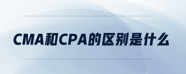 cma和cpa的區(qū)別是什么